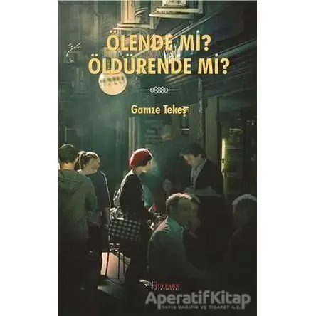 Ölende Mi? Öldürende Mi? - Gamze Tekeş - Tulpars Yayınevi