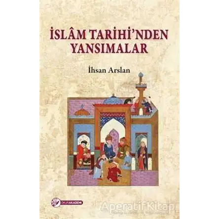 İslam Tarihinden Yansımalar - İhsan Arslan - Okur Akademi