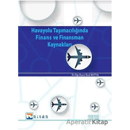 Havayolu Taşımacılığında Finans ve Finansman Kaynakları - Ünal Battal - Nisan Kitabevi