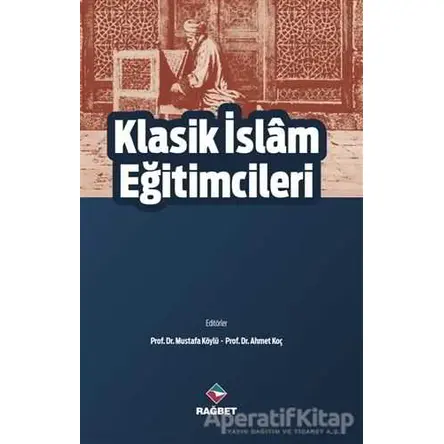 Klasik İslam Eğitimcileri - Mustafa Köylü - Rağbet Yayınları