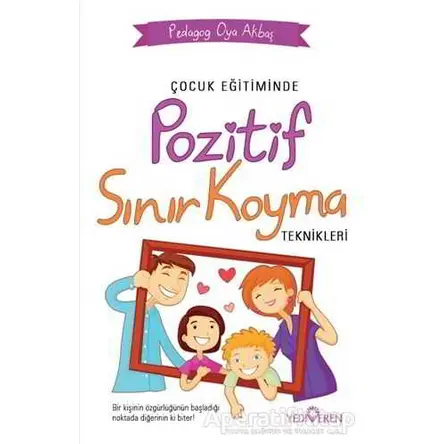 Çocuk Eğitiminde Pozitif Sınır Koyma Teknikleri - Oya Akbaş - Yediveren Yayınları