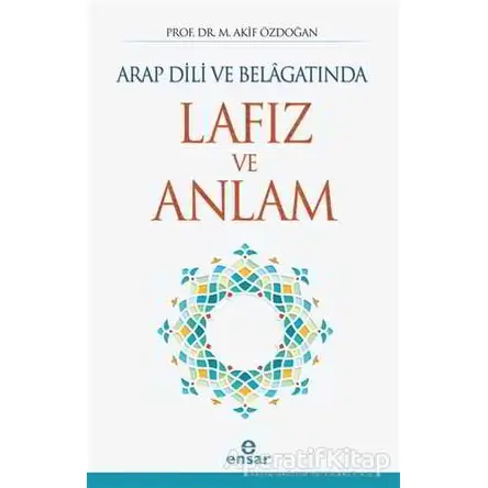 Arap Dili ve Belagatında Lafız ve Anlam - M. Akif Özdoğan - Ensar Neşriyat