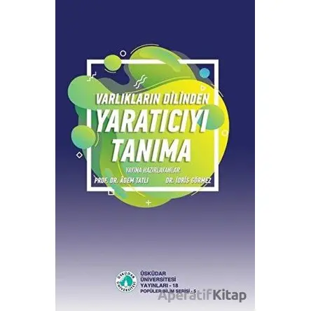 Varlıkların Dilinden Yaratıcıyı Tanıma - Adem Tatlı - Üsküdar Üniversitesi Yayınları
