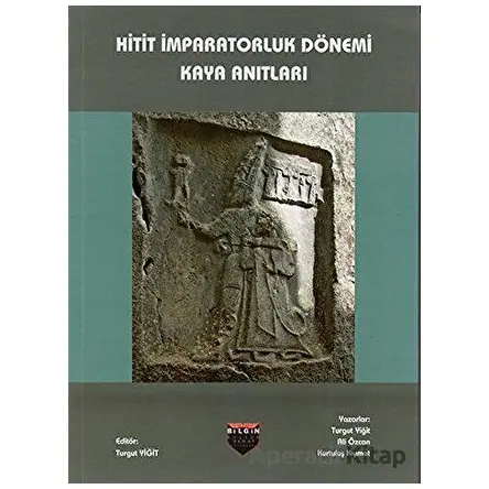 Hitit İmparatorluk Dönemi Kaya Anıtları - Turgut Yiğit - Bilgin Kültür Sanat Yayınları