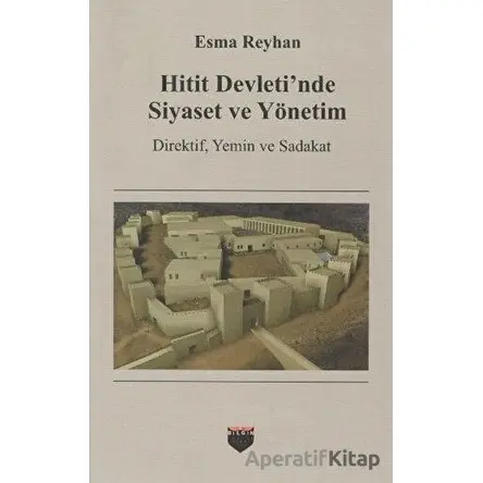 Hitit Devletinde Siyaset ve Yönetim - Esma Reyhan - Bilgin Kültür Sanat Yayınları