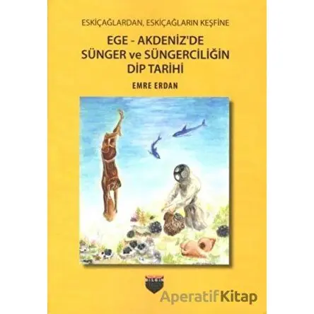 Ege - Akdenizde Sünger ve Süngerciliğin Dip Tarihi - Emre Erdan - Bilgin Kültür Sanat Yayınları