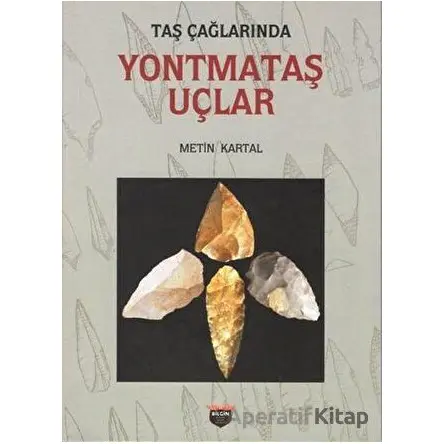 Taş Çağlarında Yontmataş Uçlar - Metin Kartal - Bilgin Kültür Sanat Yayınları