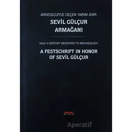Arkeolojiyle Geçen Yarım Asır: Sevil Gülçur Armağanı (Ciltli)