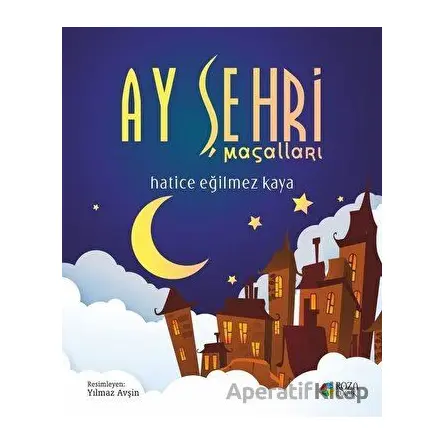 Ay Şehri Masalları - Hatice Eğilmez Kaya - Roza Çocuk Yayınları