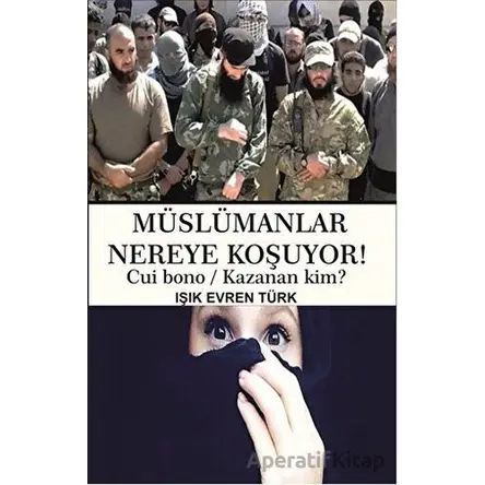Müslümanlar Nereye Koşuyor! - Işık Evren Türk - Serüven Yayınevi
