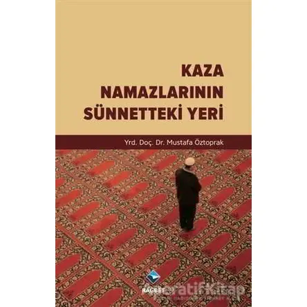 Kaza Namazlarının Sünnetteki Yeri - Mustafa Öztoprak - Rağbet Yayınları