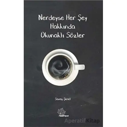 Nerdeyse Herşey Hakkında Okunaklı Sözler - Savaş Şenel - Asmaaltı Yayınevi