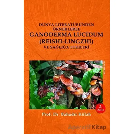 Dünya Literatüründen Örneklerle Ganoderma Lucidum (Reshi-Lingzhi) Ve Sağlığa Etkileri