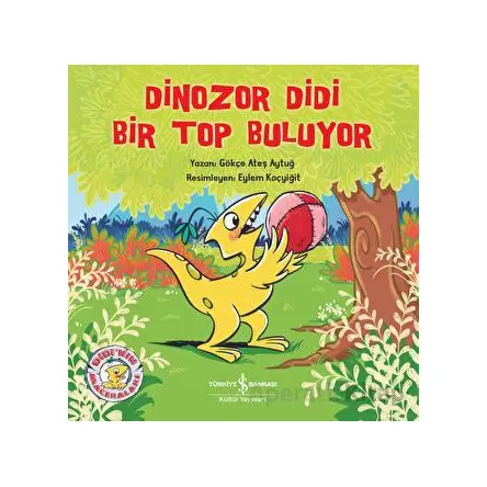 Dinozor Didi Bir Top Buluyor - Gökçe Ateş Aytuğ - İş Bankası Kültür Yayınları