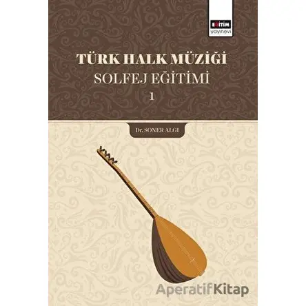 Türk Halk Müziği Solfej Eğitimi 1 - Soner Algı - Eğitim Yayınevi - Ders Kitapları