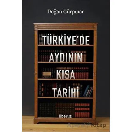 Türkiyede Aydının Kısa Tarihi - Doğan Gürpınar - Liberus Yayınları