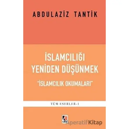 İslamcılığı Yeniden Düşünmek - Abdulaziz Tantik - Çıra Yayınları