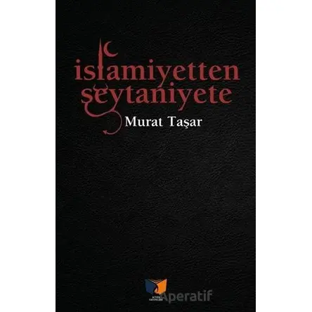 İslamiyetten Şeytaniyete - Murat Taşar - Ateş Yayınları