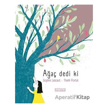 Ağaç Dedi Ki - Sophie Lescaut - Ketebe Çocuk