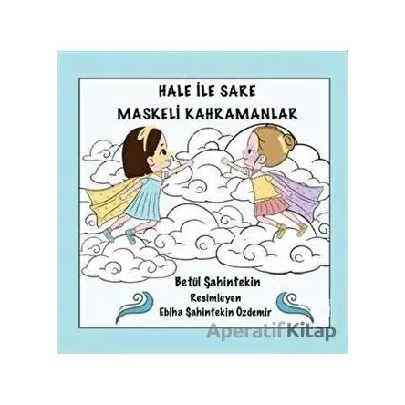 Hale İle Sare Maskeli Kahramanlar - Betül Şahintekin - Anneizi Yayınevi