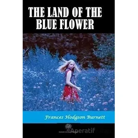 The Land of the Blue Flower - Frances Hodgson Burnett - Platanus Publishing