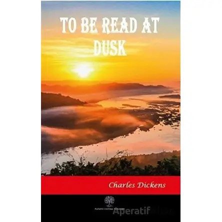 To Be Read At Dusk - Charles Dickens - Platanus Publishing