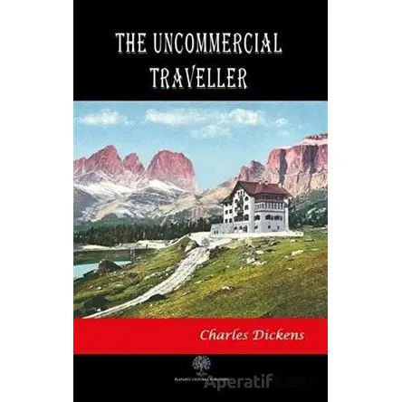 The Uncommercial Traveller - Charles Dickens - Platanus Publishing