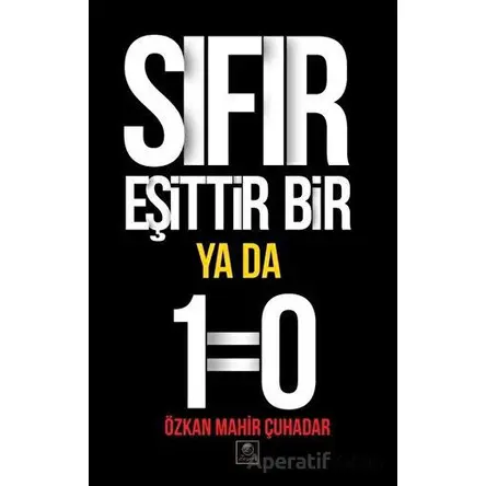Sıfır Eşittir Bir Ya Da 1=0 - Özkan Mahir Çuhadar - Zeyrek Yayıncılık
