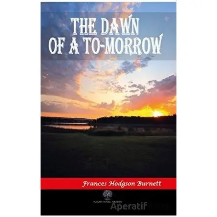 The Dawn of a To-morrow - Frances Hodgson Burnett - Platanus Publishing