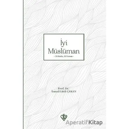 İyi Müslüman 33 Hadis 33 Yorum - İsmail Lütfi Çakan - Türkiye Diyanet Vakfı Yayınları