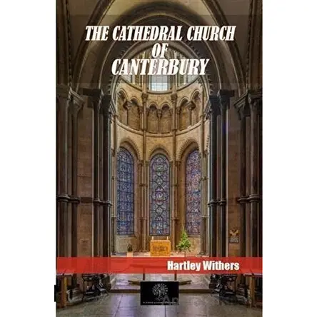 The Cathedral Church Of Canterbury - Hartley Withers - Platanus Publishing
