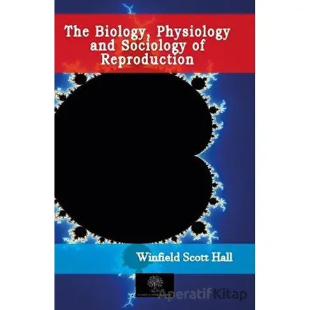 The Biology, Physiology and Sociology of Reproduction - Winfield Scott Hall - Platanus Publishing
