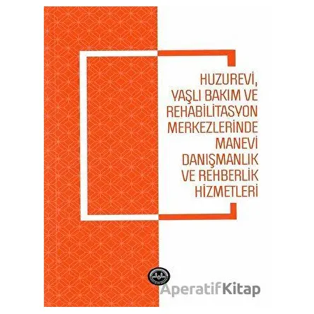 Huzurevi Yaşlı Bakım ve Rehabilitasyon Merkezlerinde Manevi Danışmanlık ve Rehberlik Hizmetle