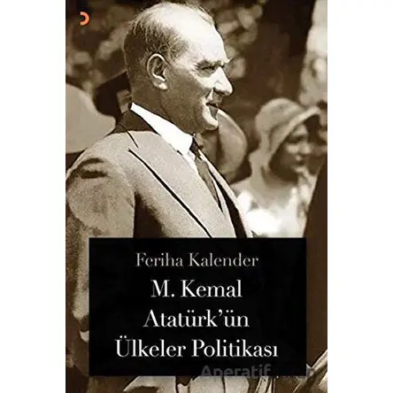 M. Kemal Atatürk’ün Ülkeler Politikası - Feriha Kalender - Cinius Yayınları