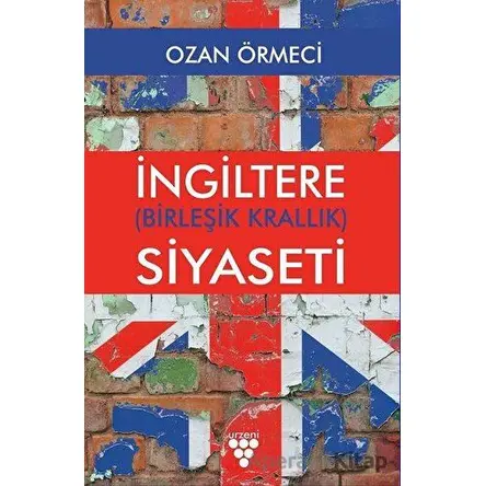 İngiltere (Birleşik Krallık) Siyaseti - Ozan Örmeci - Urzeni Yayıncılık