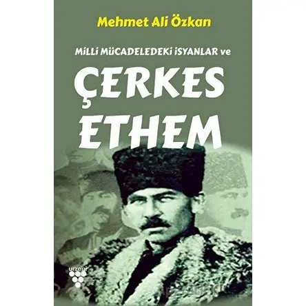 Milli Mücadeledeki İsyanlar ve Çerkes Ethem - Mehmet Ali Özkan - Urzeni Yayıncılık