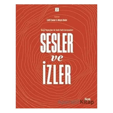 Sesler ve İzler Cilt 2 - Dergi Yayıncıları İle Sözlü Tarih Görüşmeleri