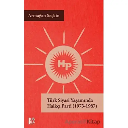 Türk Siyasi Yaşamında Halkçı Parti (1973-1987) - Armağan Seçkin - Libra Yayınları