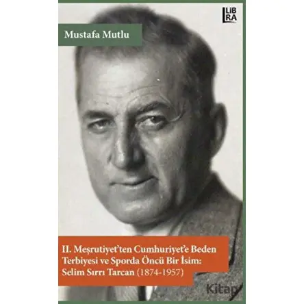 2. Meşrutiyet’ten Cumhuriyet’e Beden Terbiyesi ve Sporda Öncü Bir İsim: Selim Sırrı Tarcan (1874-195