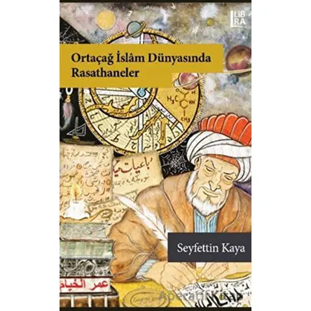 Ortaçağ İslam Dünyasında Rasathaneler - Seyfettin Kaya - Libra Yayınları