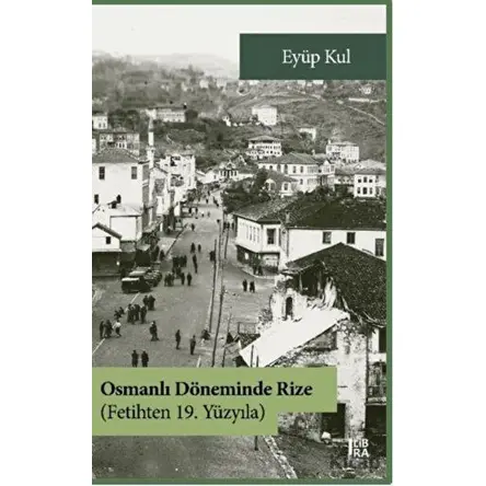 Osmanlı Döneminde Rize - Fetihten 19. Yüzyıla - Eyüp Kul - Libra Yayınları