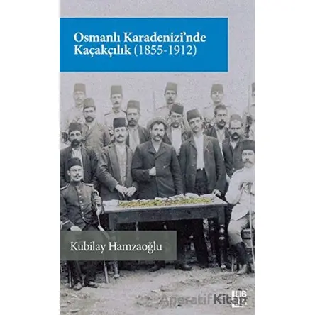 Osmanlı Karadenizi’nde Kaçakçılık (1855-1912) - Kubilay Hamzaoğlu - Libra Yayınları