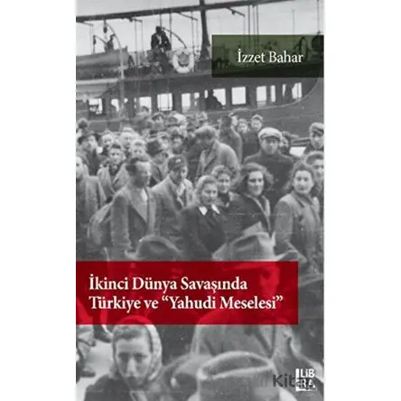 İkinci Dünya Savaşında Türkiye ve Yahudi Meselesi - İzzet Bahar - Libra Yayınları