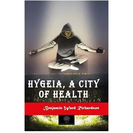 Hygeia, a City of Health - Benjamin Ward Richardson - Platanus Publishing