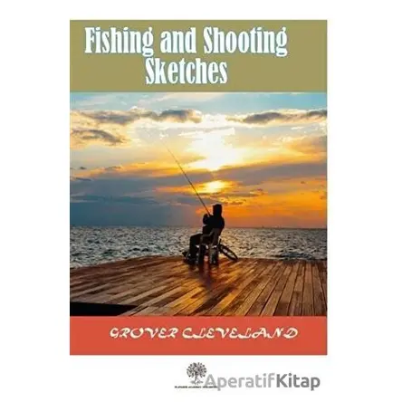 Fishing and Shooting Sketches - Grover Cleveland - Platanus Publishing