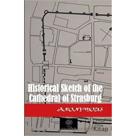 Historical Sketch of the Cathedral of Strasburg - Anonymous - Platanus Publishing