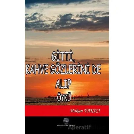 Gitti Kahve Gözlerini de Alıp - Hakan Yakıcı - Platanus Publishing