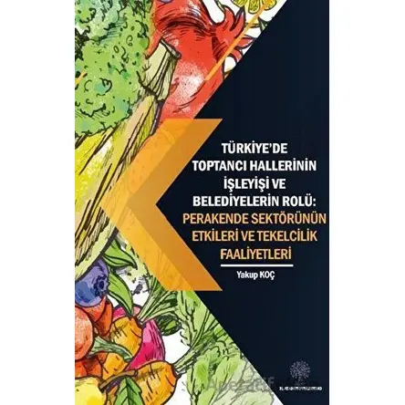 Türkiye’de Toptancı Hallerinin İşleyişi ve Belediyelerin Rolü - Perakende Sektörünün Etkileri Ve Tek
