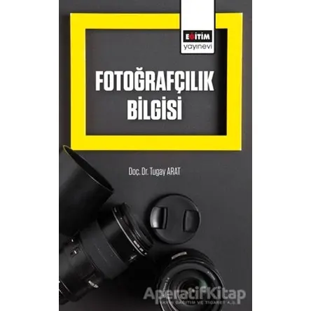 Fotoğrafçılık Bilgisi - Tugay Arat - Eğitim Yayınevi - Ders Kitapları