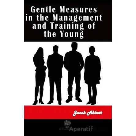 Gentle Measures in the Management and Training of the Young - Jacob Abbott - Platanus Publishing